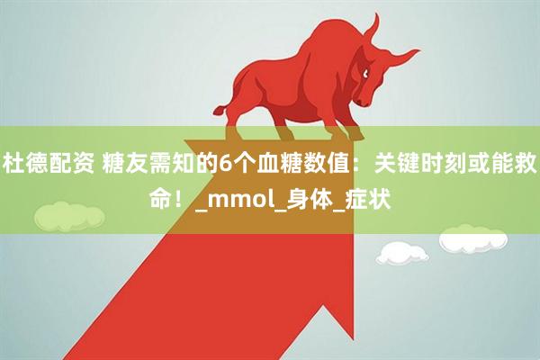 杜德配资 糖友需知的6个血糖数值：关键时刻或能救命！_mmol_身体_症状